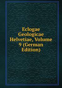 Eclogae Geologicae Helvetiae, Volume 9 (German Edition)