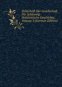 Zeitschrift Der Gesellschaft Fur Schleswig-Holsteinische Geschichte, Volume 3 (German Edition)