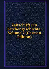 Zeitschrift Fur Kirchengeschichte, Volume 7 (German Edition)