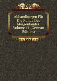 Abhandlungen Fur Die Kunde Des Morgenlandes, Volume 11 (German Edition)