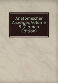Anatomischer Anzeiger, Volume 5 (German Edition)