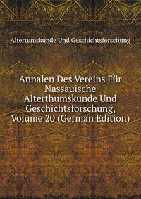 Annalen Des Vereins Fur Nassauische Alterthumskunde Und Geschichtsforschung, Volume 20 (German Edition)