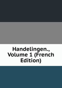 Handelingen., Volume 1 (French Edition)