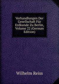 Verhandlungen Der Gesellschaft Fur Erdkunde Zu Berlin, Volume 22 (German Edition)