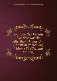 Annalen Des Vereins Fur Nassauische Alterthumskunde Und Geschichtsforschung, Volume 36 (German Edition)