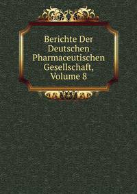 Berichte Der Deutschen Pharmaceutischen Gesellschaft, Volume 8