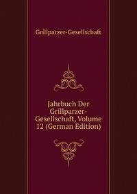 Jahrbuch Der Grillparzer-Gesellschaft, Volume 12 (German Edition)