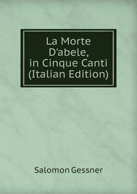 La Morte D'abele, in Cinque Canti (Italian Edition)