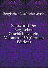 Zeitschrift Des Bergischen Geschichtsverein, Volumes 1-30 (German Edition)
