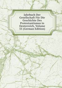 Jahrbuch Der Gesellschaft Fur Die Geschichte Des Protestantismus in Oesterreich, Volume 35 (German Edition)