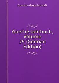 Goethe-Jahrbuch, Volume 29 (German Edition)