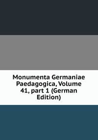 Monumenta Germaniae Paedagogica, Volume 41, part 1 (German Edition)