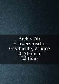 Archiv Fur Schweizerische Geschichte, Volume 20 (German Edition)