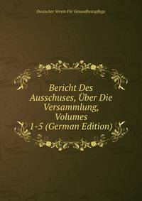 Bericht Des Ausschuses, Uber Die Versammlung, Volumes 1-5 (German Edition)