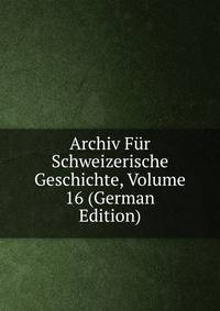 Archiv Fur Schweizerische Geschichte, Volume 16 (German Edition)