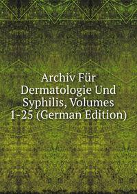 Archiv Fur Dermatologie Und Syphilis, Volumes 1-25 (German Edition)