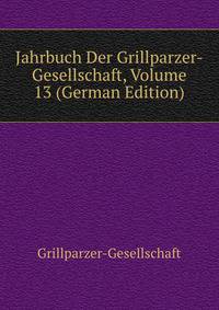 Jahrbuch Der Grillparzer-Gesellschaft, Volume 13 (German Edition)