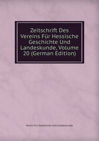 Zeitschrift Des Vereins Fur Hessische Geschichte Und Landeskunde, Volume 20 (German Edition)