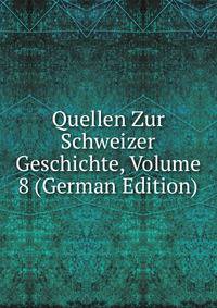Quellen Zur Schweizer Geschichte, Volume 8 (German Edition)