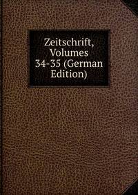 Zeitschrift, Volumes 34-35 (German Edition)