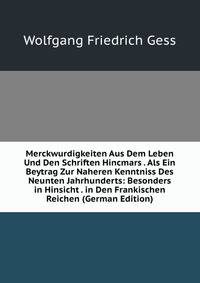 Merckwurdigkeiten Aus Dem Leben Und Den Schriften Hincmars . Als Ein Beytrag Zur Naheren Kenntniss Des Neunten Jahrhunderts: Besonders in Hinsicht . in Den Frankischen Reichen (German Edition)
