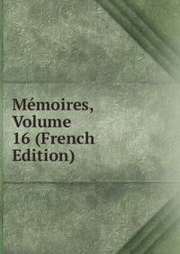 Memoires, Volume 16 (French Edition)