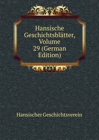 Hansische Geschichtsblatter, Volume 29 (German Edition)