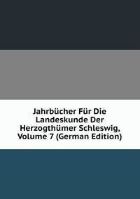 Jahrbucher Fur Die Landeskunde Der Herzogthumer Schleswig, Volume 7 (German Edition)