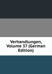 Verhandlungen, Volume 37 (German Edition)