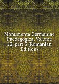 Monumenta Germaniae Paedagogica, Volume 22, part 3 (Romanian Edition)