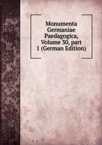Monumenta Germaniae Paedagogica, Volume 30, part 1 (German Edition)