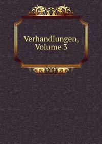 Verhandlungen, Volume 3