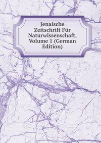 Jenaische Zeitschrift Fur Naturwissenschaft, Volume 1 (German Edition)
