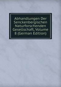 Abhandlungen Der Senckenbergischen Naturforschenden Gesellschaft, Volume 8 (German Edition)
