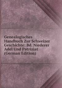 Genealogisches Handbuch Zur Schweizer Geschichte: Bd. Niederer Adel Und Patriziat (German Edition)