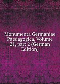 Monumenta Germaniae Paedagogica, Volume 21, part 2 (German Edition)