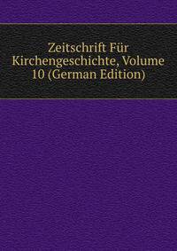 Zeitschrift Fur Kirchengeschichte, Volume 10 (German Edition)