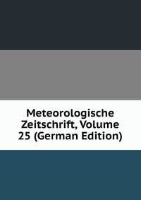 Meteorologische Zeitschrift, Volume 25 (German Edition)