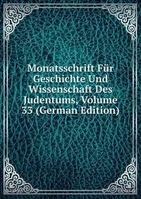 Monatsschrift Fur Geschichte Und Wissenschaft Des Judentums, Volume 33 (German Edition)