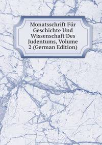 Monatsschrift Fur Geschichte Und Wissenschaft Des Judentums, Volume 2 (German Edition)
