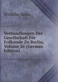 Verhandlungen Der Gesellschaft Fur Erdkunde Zu Berlin, Volume 26 (German Edition)