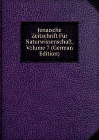 Jenaische Zeitschrift Fur Naturwissenschaft, Volume 7 (German Edition)