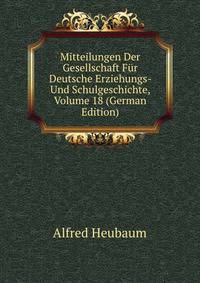 Mitteilungen Der Gesellschaft Fur Deutsche Erziehungs- Und Schulgeschichte, Volume 18 (German Edition)