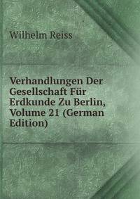 Verhandlungen Der Gesellschaft Fur Erdkunde Zu Berlin, Volume 21 (German Edition)