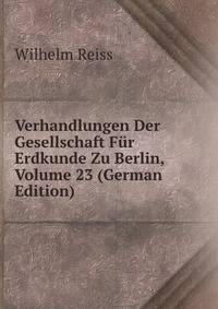 Verhandlungen Der Gesellschaft Fur Erdkunde Zu Berlin, Volume 23 (German Edition)