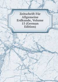 Zeitschrift Fur Allgemeine Erdkunde, Volume 15 (German Edition)