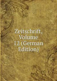 Zeitschrift, Volume 12 (German Edition)