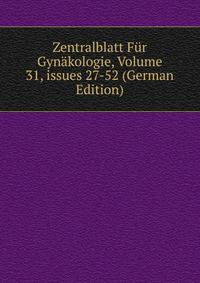 Zentralblatt F?r Gyn?kologie, Volume 31, issues 27-52 (German Edition)
