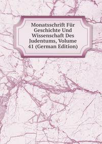 Monatsschrift Fur Geschichte Und Wissenschaft Des Judentums, Volume 41 (German Edition)