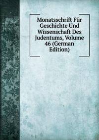 Monatsschrift Fur Geschichte Und Wissenschaft Des Judentums, Volume 46 (German Edition)